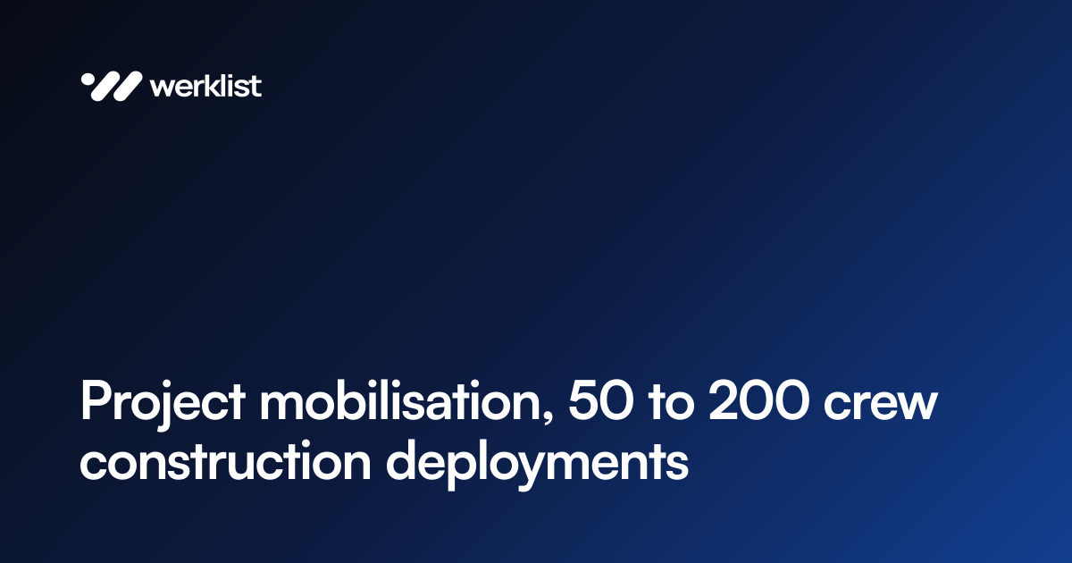 Project mobilisation, 50 to 200 crew construction deployments | Werklist